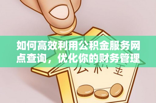 安康如何高效利用公积金服务网点查询，优化你的财务管理