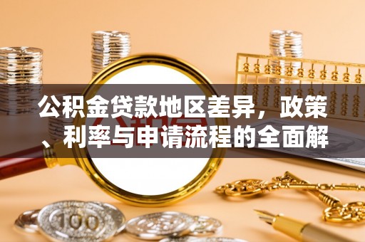 安康公积金贷款地区差异，政策、利率与申请流程的全面解析