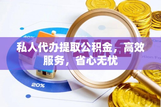 安康私人代办提取公积金，高效服务，省心无忧