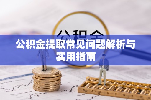 安康公积金提取常见问题解析与实用指南