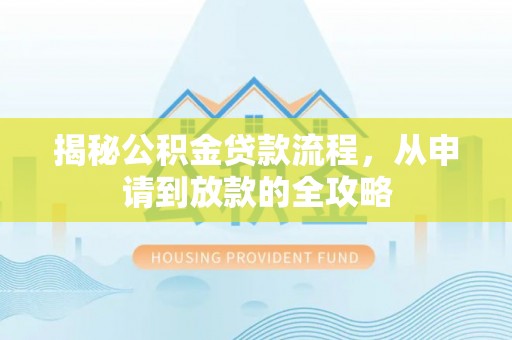 安康揭秘公积金贷款流程，从申请到放款的全攻略