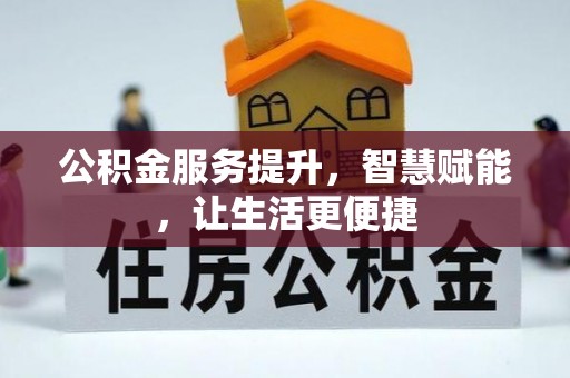 安康公积金服务提升，智慧赋能，让生活更便捷