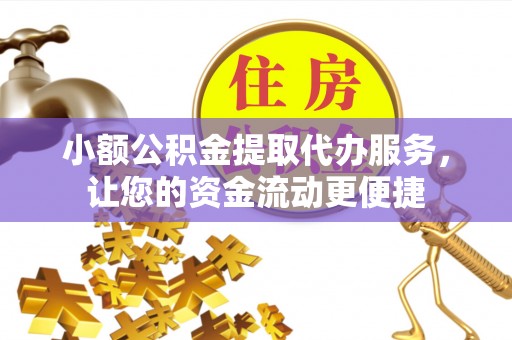 安康小额公积金提取代办服务，让您的资金流动更便捷