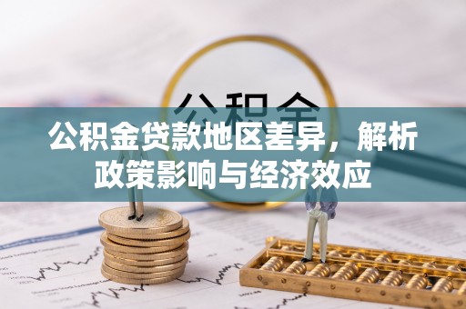 安康公积金贷款地区差异，解析政策影响与经济效应