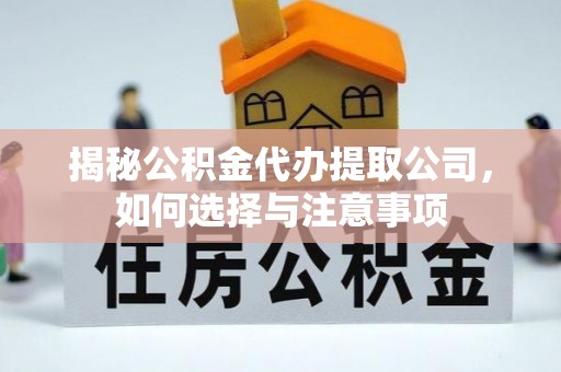 安康揭秘公积金代办提取公司，如何选择与注意事项