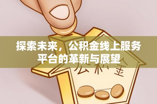 安康探索未来，公积金线上服务平台的革新与展望