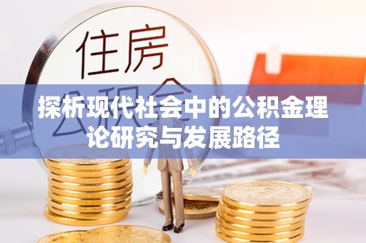 安康探析现代社会中的公积金理论研究与发展路径