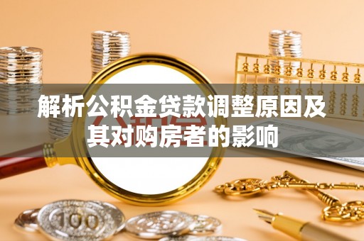 安康解析公积金贷款调整原因及其对购房者的影响