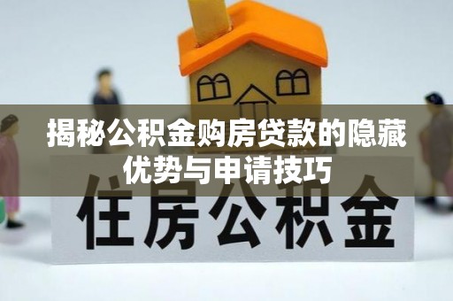 安康揭秘公积金购房贷款的隐藏优势与申请技巧