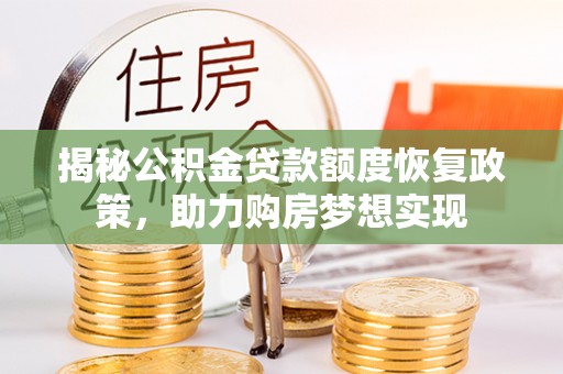 安康揭秘公积金贷款额度恢复政策，助力购房梦想实现