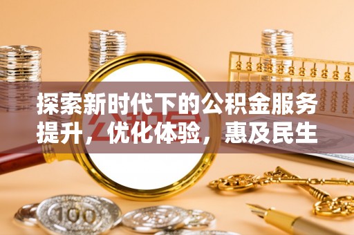 安康探索新时代下的公积金服务提升，优化体验，惠及民生