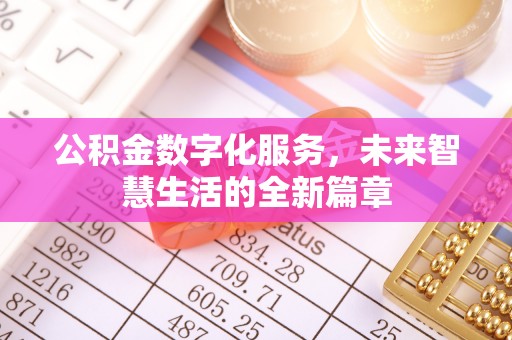 安康公积金数字化服务，未来智慧生活的全新篇章