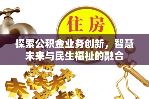 安康探索公积金业务创新，智慧未来与民生福祉的融合