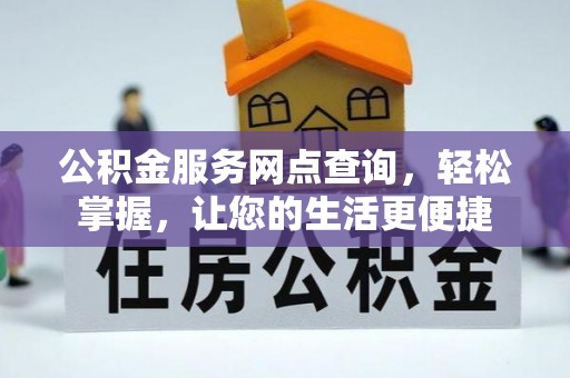 安康公积金服务网点查询，轻松掌握，让您的生活更便捷