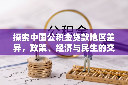 安康探索中国公积金贷款地区差异，政策、经济与民生的交织影响