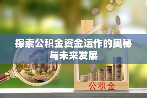 安康探索公积金资金运作的奥秘与未来发展